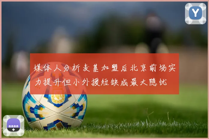 媒体人分析麦基加盟后北京前场实力提升但小外援短缺成最大隐忧