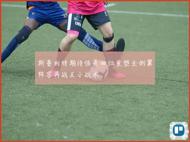 斯普利特期待伤员回归重塑全侧翼阵容再战五小战术